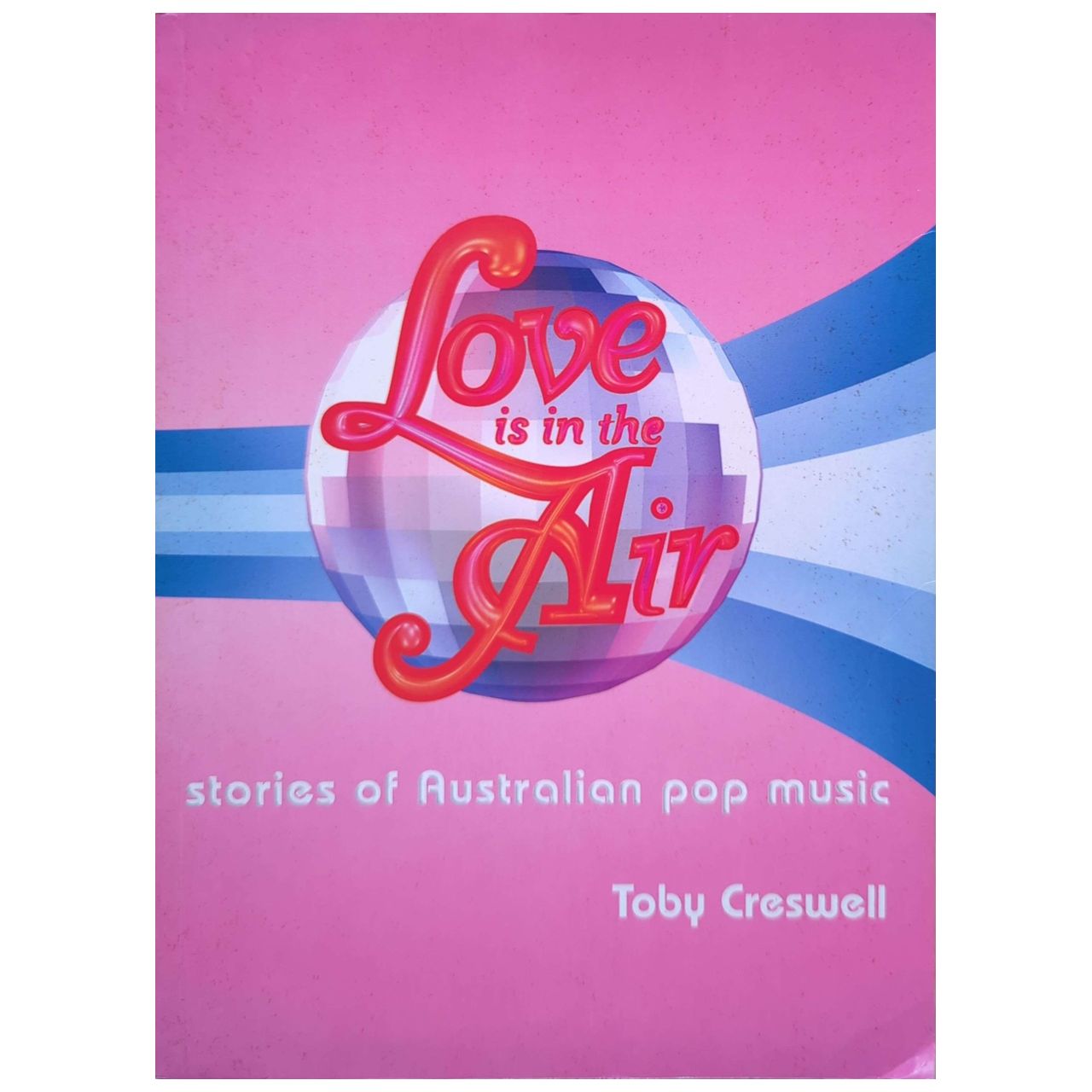 Toby Creswell - 2003 Love Is In The Air: Stories Of Australian Pop Music Book 1st Ed. (Used)