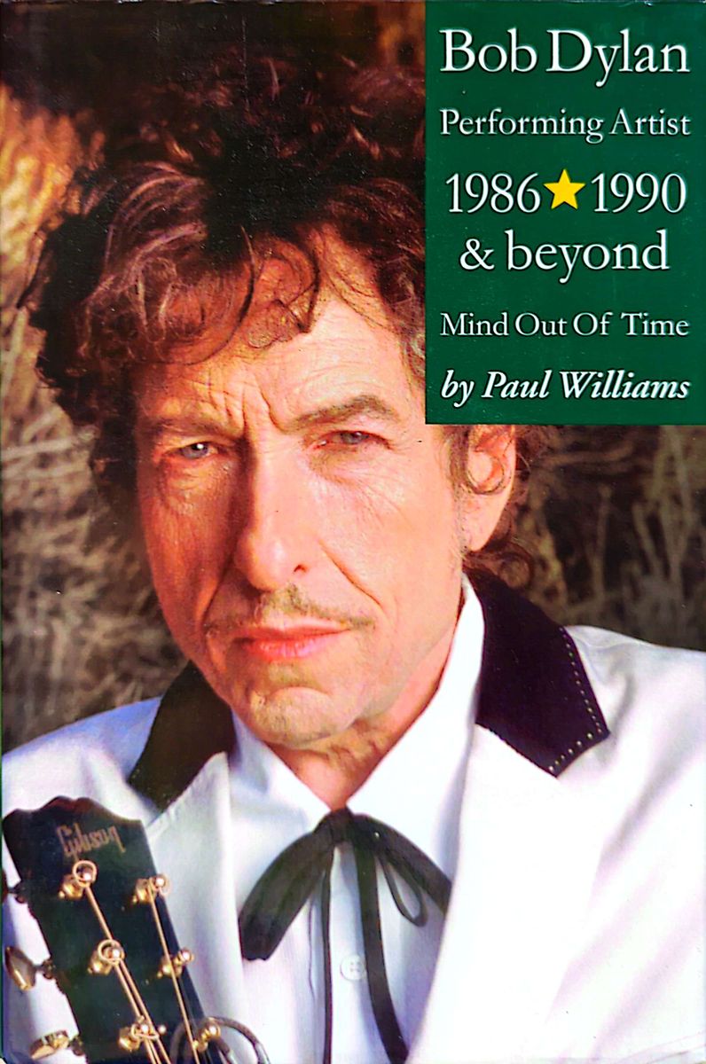 Paul Williams - Bob Dylan Performing Artist 1986 - 1990 & Beyond: Mind Out Of Time Hardcover Book (2004)