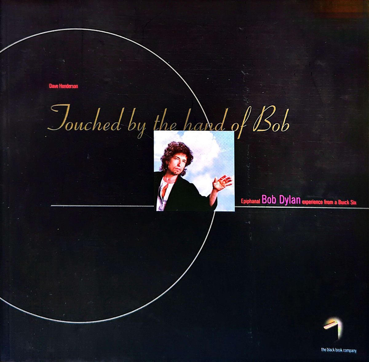 Dave Henderson - Touched By the Hand of Bob: Epiphanal Bob Dylan Experience From A Buick Six Softcover Book (1999)